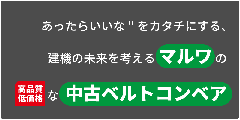 あったらいいなをカタチにする、建機の未来を考えるマルワの高品質低価格な中古ベルトコンベア